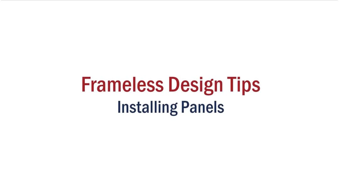 Frameless Design Tips – Installing Panels